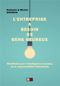 L'entreprise a besoin de gens heureux. Manifeste pour l'intelligence humaine et la responsabilité in - Gourdin Nathalie ; Gourdin Michel