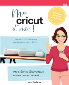 Ma cricut et moi ! Je maîtrise le cricut design space pour réussir toutes mes créations, Edition act - Gouverneur Anne-Sophie