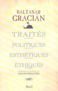 Traités politiques, esthétiques, éthiques - Gracian Baltasar ; Pelegrín Benito