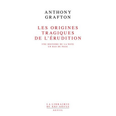 Les origines tragiques de l'érudition. Une histoire de la note en bas de page - Grafton Anthony