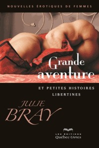 Grande aventure et petites histoires libertines. 2e édition - Bray Julie