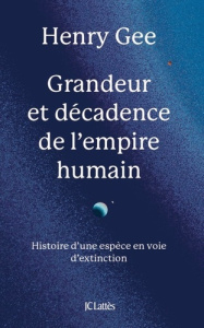 Grandeur et décadence de l'empire humain. Histoire d'une espèce en voie d'extinction - Gee Henry ; Lesage Marc
