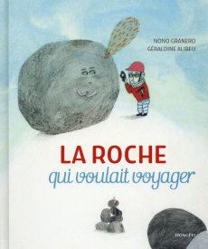 La roche qui voulait voyager - Granero Nono ; Alibeu Géraldine ; Ferriz Pilar