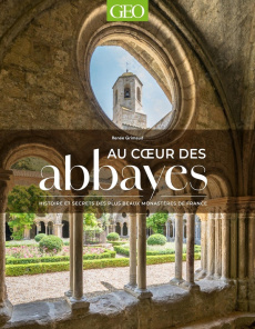 Au coeur des abbayes. Histoire et secrets des plus beaux monastères de France - Grimaud Renée