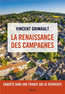 La renaissance des campagnes. Enquête dans une France qui se réinvente - Grimault Vincent