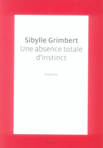 Une absence totale d'instinct - Grimbert Sibylle