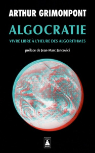 Algocratie. Vivre libre à l'heure des algorithmes - Grimonpont Arthur ; Herrmann Lou ; Jancovici Jean-
