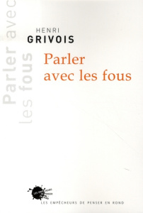 Parler avec les Fous - Grivois Henri