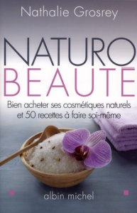 Naturo-Beauté. Bien acheter ses cosmétiques naturels et 50 recettes à faire soi-même - Grosrey-Lajonc Nathalie