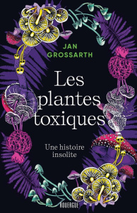 Les plantes toxiques. Une histoire insolite - Grossarth Jan ; Bertrand Pierre