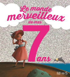 Le monde merveilleux de mes 7 ans. Pour les filles ! - Grossetête Charlotte ; Puybaret Eric
