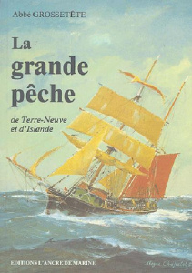 La grande pêche de Terre-Neuve et d'Islande. Réédition de l'édition originale de 1921 - Grossetête J-M