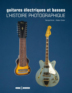 Guitares électriques et basses - L'histoire photographique - Gruhn George;Carter Walter