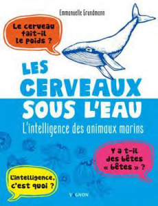 Les cerveaux sous l'eau. L'intelligence des animaux marins - Grundmann Emmanuelle ; Tisserand Camille
