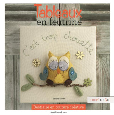 Tableaux en feutrine. Bestiaire en couture créative - Guédon Sandrine ; Barbecot Didier