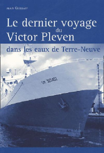 Le dernier voyage du Victor Pleven. Dans les eaux de Terre-Neuve - Guéllaff Alain