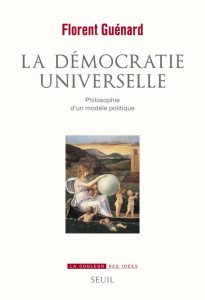La démocratie universelle. Philosophie d'un modèle politique - Guénard Florent