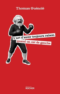 L'art d'avoir toujours raison quand on est de gauche - Guénolé Thomas