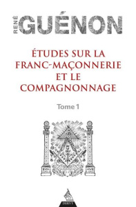 Etudes sur la franc-maçonnerie et le compagnonnage. Tome 1 - Guénon René