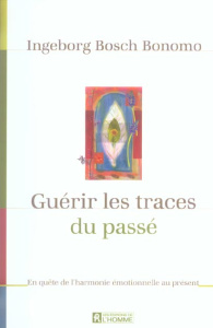 Guérir les traces du passé. En quête de l'harmonie émotionnelle au présent - Bosch Bonomo Ingeborg ; Chrétien Louise ; Chrétien
