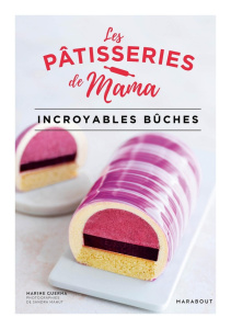 Les pâtisseries de Mama. Incroyables bûches - Guerna Marine ; Mahut Sandra