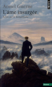 L'Ame insurgée. Ecrits sur le romantisme - Guerne Armel