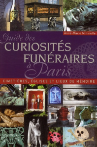 Guide des curiosités funéraires à Paris. Cimetières, églises et lieux de mémoire - Minvielle Anne-Marie