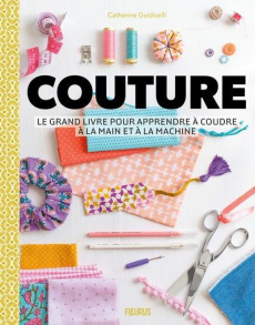 Couture. Le grand livre pour apprendre à coudre à la main et à la machine - Guidicelli Catherine ; Brunet Charlotte