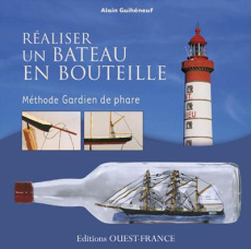 Réaliser un bateau en bouteille. Méthode Gardien de phare - Guihéneuf Alain