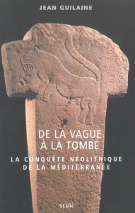 De la vague à la tombe. La conquête néolithique de la Méditerranée (8000-2000 avant J-C) - Guilaine Jean