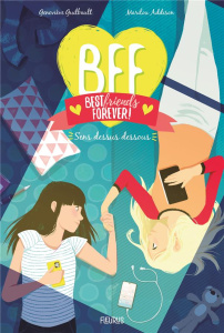 BFF Best Friends Forever! Tome 9 : Sens dessus dessous - Guilbault Geneviève ; Addison Marilou