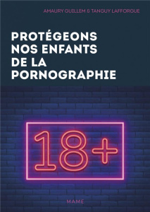 Protégeons nos enfants de la pornographie ! 10 conseils pour les parents - Guillem Amaury ; Lafforgue Tanguy