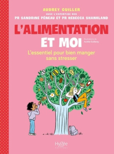 L'alimentation et moi. L'essentiel pour bien manger sans stresser - Guiller Audrey ; Shanhland Rebecca ; Péneau Sandri