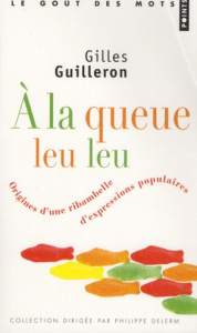 A la queue leu leu. Origine d'une ribambelle d'expressions populaires - Guilleron Gilles