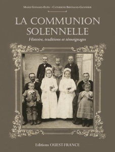 La communion solennelle. Histoire, traditions et témoignages - Guinard-Eliès Marie ; Bertrand-Gannerie Catherine