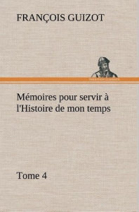Mémoires pour servir à l'Histoire de mon temps (Tome 4) - Guizot M. (françois) ; Guizot M