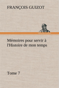 Mémoires pour servir à l'Histoire de mon temps (Tome 7) - Guizot M. (françois) ; Guizot M
