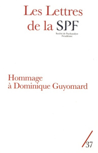 Les Lettres de la Société de Psychanalyse Freudienne N° 37/2017 : Hommage à Dominique Guyomard - Guyomard Patrick