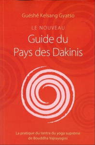 Le nouveau Guide du Pays des Dakinis. La pratique du tantra du yoga suprême de Bouddha Vajrayogini - Gyatso Guéshé Kelsang