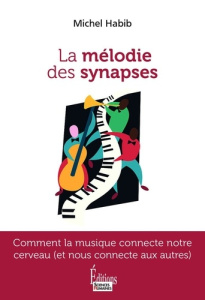 La mélodie des synapses. Comment la musique connecte notre cerveau (et nous connecte aux autres) - Habib Michel