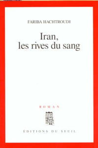 Iran, les rives du sang - Hachtroudi Fariba