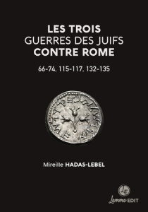 Les trois guerres des Juifs contre Rome, 66-73, 115-117, 132-135 - Hadas-Lebel Mireille