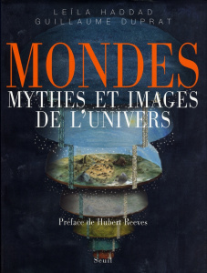Mondes. Mythes et images de l'univers - Haddad Leïla ; Duprat Guillaume ; Reeves Hubert