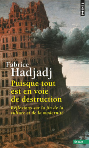 Puisque tout est en voie de destruction. Réflexions sur la fin de la culture et de la modernité - Hadjadj Fabrice