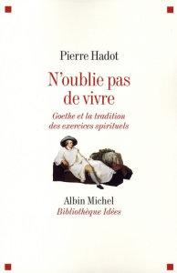 N'oublie pas de vivre. Goethe et la tradition des exercices spirituels - Hadot Pierre