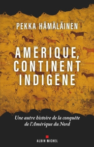 Amérique, continent indigène. Une autre histoire de la conquête de l'Amérique du Nord - Hämäläinen Pekka ; Boudard Bruno