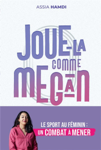 Joue-la comme Megan. Le marathon des sportives pour l'égalité - Hamdi Assia ; Agbégnénou Clarisse