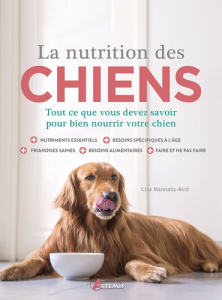 La nutrition des chiens. Tout ce que vous devez savoir pour bien nourrir votre chien - Hannaby-Aird Lisa ; Hillairet Marieline