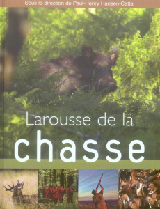 Larousse de la chasse. Edition 2007 - Hansen-Catta Paul-Henry ; Bombenger Alexandre ; Bo