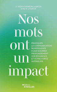 Nos mots ont un impact. Pratiquer la Communication NonViolente pour nourrir profondément vos échange - Hanson Lasater Judith ; Lasater Ike K.